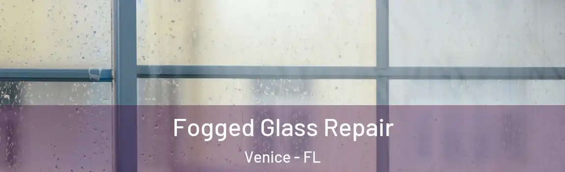  Fogged Glass Repair Venice - FL